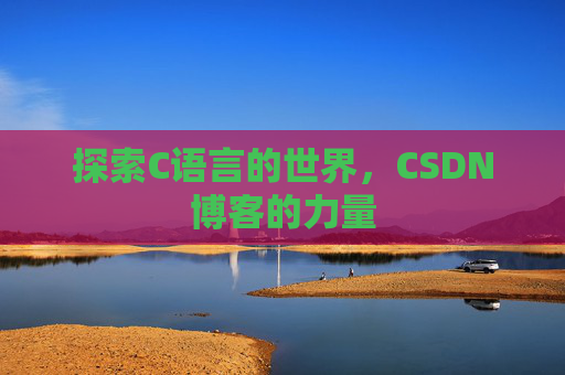 探索C语言的世界，CSDN博客的力量
